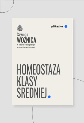 Homeostaza Klasy Średniej - Szymon Woznica - Wydanie Publicystyczne